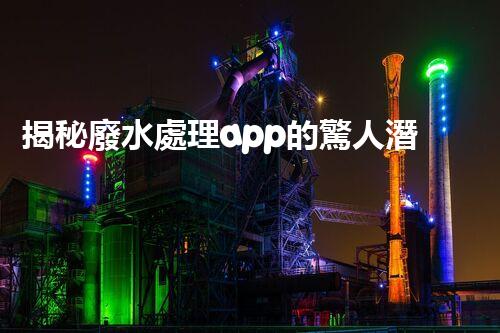 揭秘廢水處理app的驚人潛力，你明白嗎？